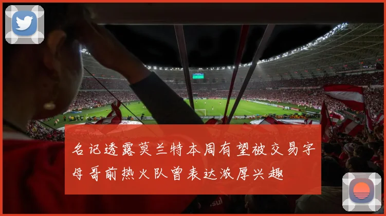 名记透露莫兰特本周有望被交易字母哥前热火队曾表达浓厚兴趣