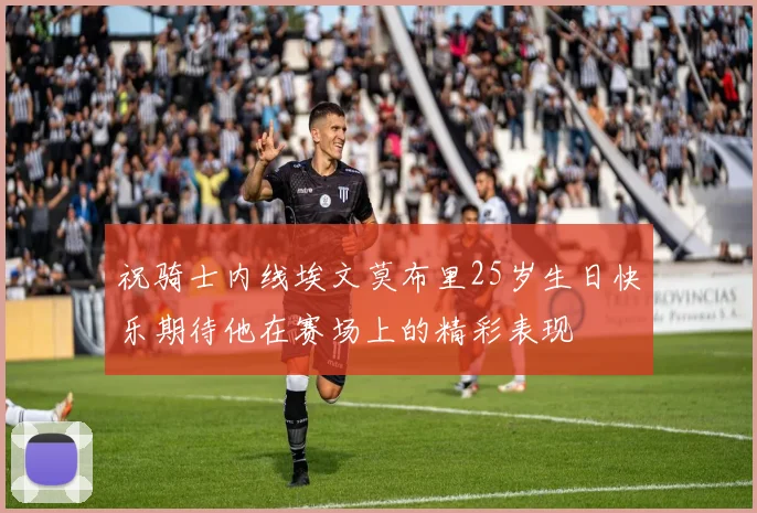 祝骑士内线埃文莫布里25岁生日快乐期待他在赛场上的精彩表现