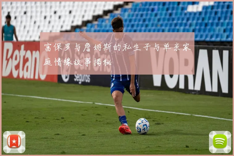 富保罗与詹姆斯的私生子与单亲家庭情缘故事揭秘